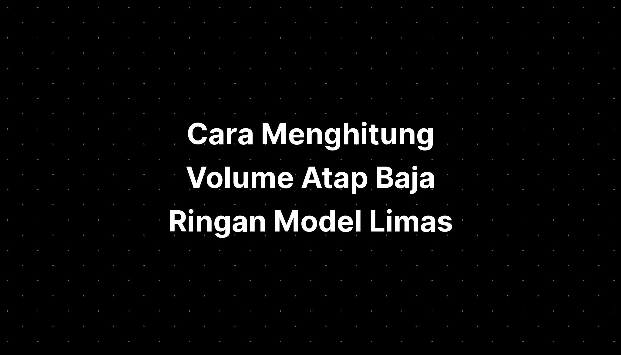 Cara Menghitung Volume Atap Baja Ringan Model Limas - IMAGESEE